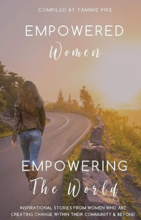 Empowered Women Empowering the World: Inspirational stories from women who are creating change within their community and beyond